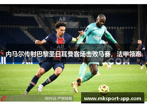内马尔传射巴黎圣日耳曼客场击败马赛，法甲领跑