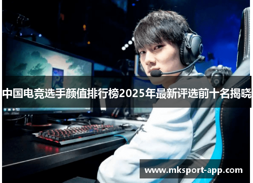 中国电竞选手颜值排行榜2025年最新评选前十名揭晓