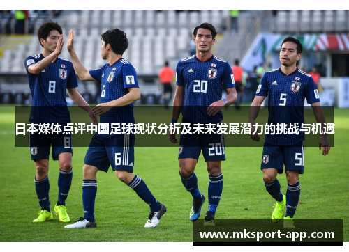 日本媒体点评中国足球现状分析及未来发展潜力的挑战与机遇